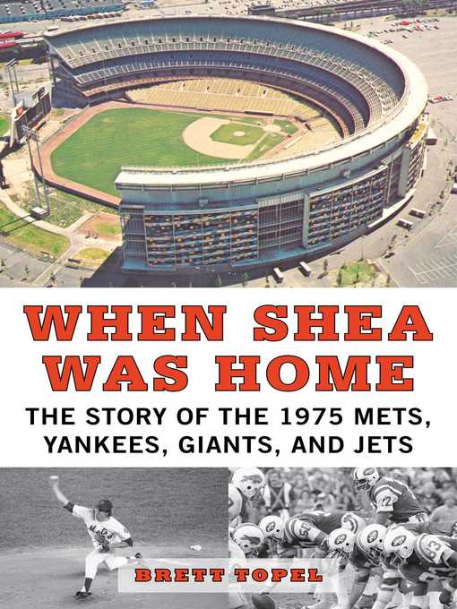 Title details for When Shea Was Home: the Story of the 1975 Mets, Yankees, Giants, and Jets by Brett Topel - Available